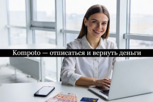 Kompoto отписаться от платных услуг и подписки и вернуть деньги